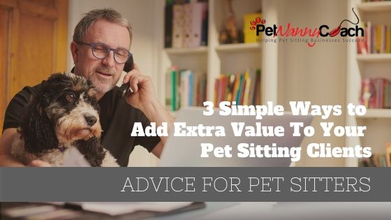 3 Simple Ways to Add Extra Value To Your Pet Sitting Clients